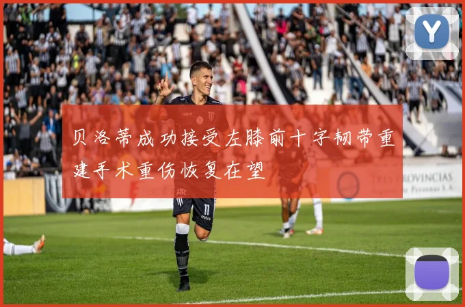 贝洛蒂成功接受左膝前十字韧带重建手术重伤恢复在望