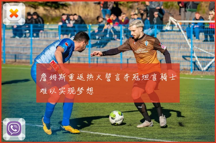 詹姆斯重返热火誓言夺冠坦言骑士难以实现梦想